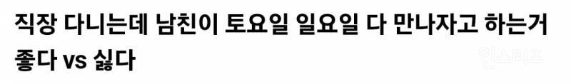회사 다니는데 남친이 토요일 일요일 다 만나자고 하면 좋다 vs 싫다 | 인스티즈