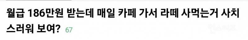월급 186만원 받는데 매일 카페 가서 라떼 사먹는다는 직장인 논란 | 인스티즈