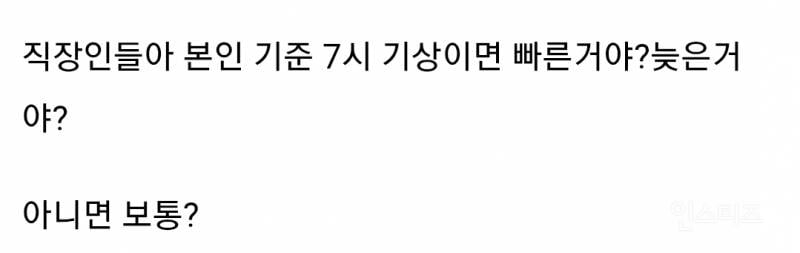 직장인들아 본인 기준 7시 기상이면 빠른거야? 늦은거야?.jpg | 인스티즈