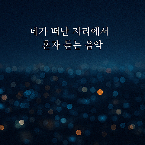 네가 떠난 자리에서 혼자 듣는 음악