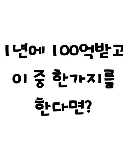 1년에 100억받고 이중 한가지를 한다면? | 인스티즈